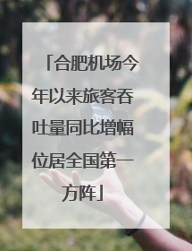 合肥机场今年以来旅客吞吐量同比增幅位居全国第一方阵