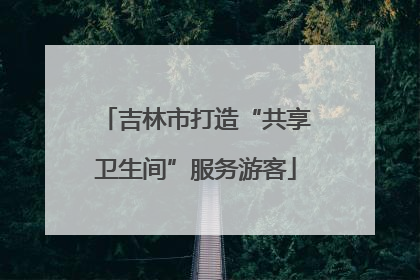 吉林市打造“共享卫生间”服务游客