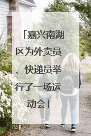 嘉兴南湖区为外卖员、快递员举行了一场运动会