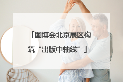 图博会北京展区构筑“出版中轴线”