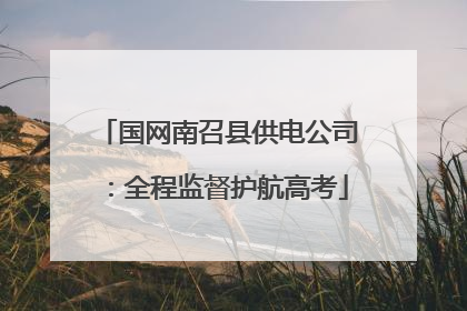 国网南召县供电公司：全程监督护航高考