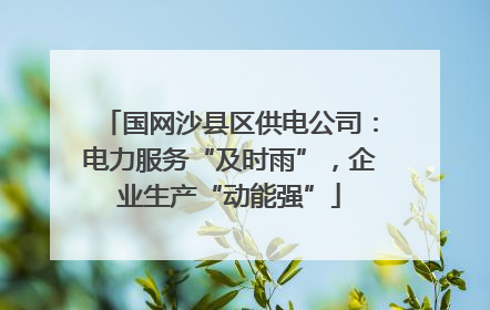 国网沙县区供电公司：电力服务“及时雨”，企业生产“动能强”