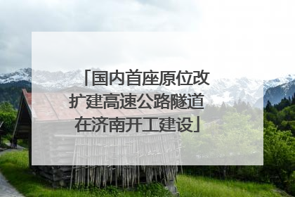 国内首座原位改扩建高速公路隧道在济南开工建设