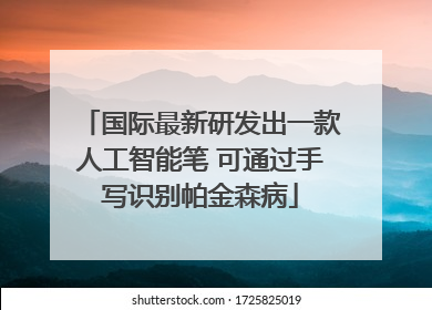 国际最新研发出一款人工智能笔 可通过手写识别帕金森病
