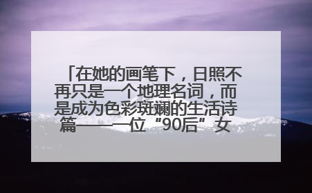 在她的画笔下，日照不再只是一个地理名词，而是成为色彩斑斓的生活诗篇——一位“90后”女孩对日照的深情告白