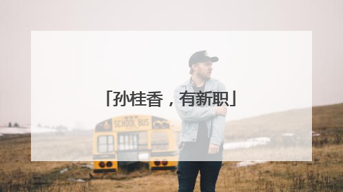 孙桂香，有新职