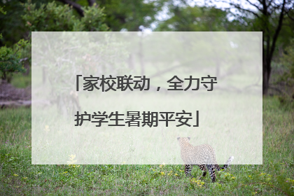 家校联动，全力守护学生暑期平安