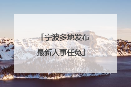 宁波多地发布最新人事任免