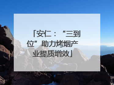 安仁：“三到位”助力烤烟产业提质增效