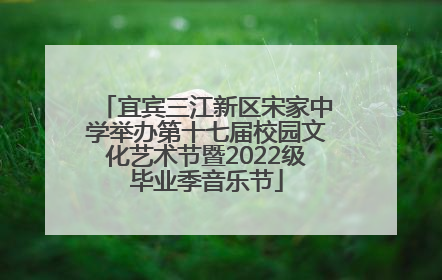 宜宾三江新区宋家中学举办第十七届校园文化艺术节暨2022级毕业季音乐节