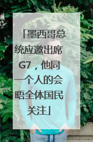 墨西哥总统应邀出席G7，他同一个人的会晤全体国民关注