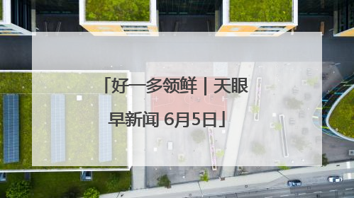 好一多领鲜｜天眼早新闻 6月5日