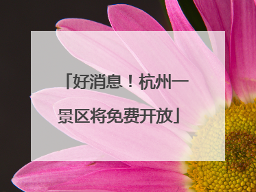 好消息！杭州一景区将免费开放