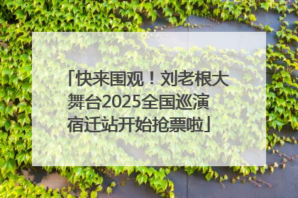 快来围观！刘老根大舞台2025全国巡演宿迁站开始抢票啦