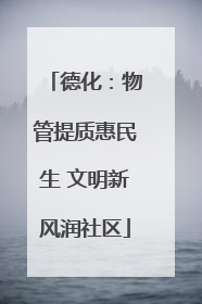 德化：物管提质惠民生 文明新风润社区
