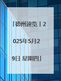 德州速览丨2025年5月29日 星期四