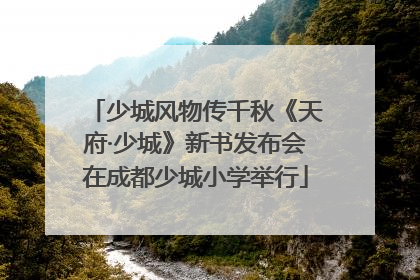 少城风物传千秋《天府·少城》新书发布会在成都少城小学举行
