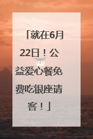 就在6月22日！公益爱心餐免费吃银座请客！