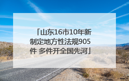 山东16市10年新制定地方性法规905件 多件开全国先河