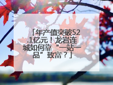 年产值突破52.1亿元！龙岩连城如何靠“一站一品”致富？