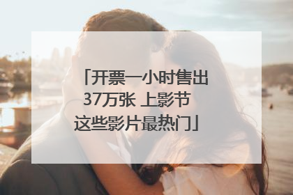 开票一小时售出37万张 上影节这些影片最热门