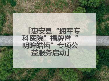 惠安县“拥军专科医院”揭牌暨“明眸皓齿”专项公益服务启动