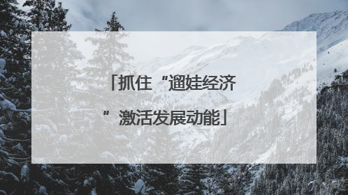 抓住“遛娃经济”激活发展动能