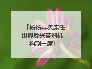 杨扬再次连任世界反兴奋剂机构副主席