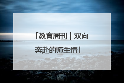 教育周刊｜双向奔赴的师生情