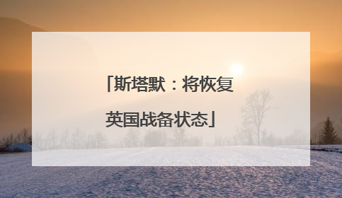 斯塔默：将恢复英国战备状态