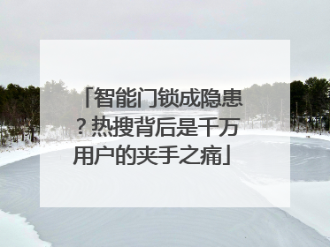 智能门锁成隐患？热搜背后是千万用户的夹手之痛
