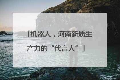 机器人，河南新质生产力的“代言人”