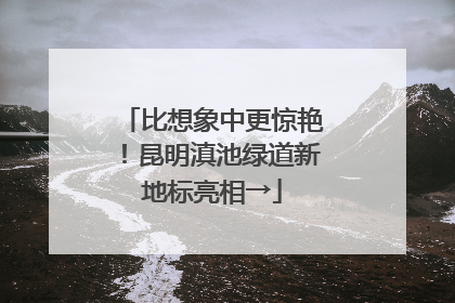比想象中更惊艳！昆明滇池绿道新地标亮相→
