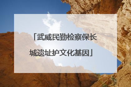 武威民勤检察保长城遗址护文化基因