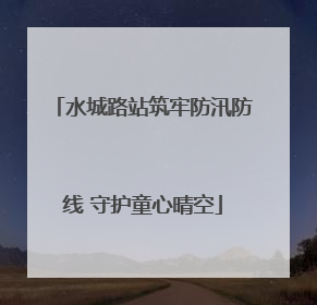 水城路站筑牢防汛防线 守护童心晴空