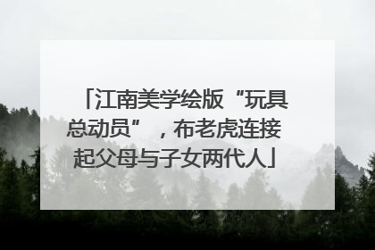 江南美学绘版“玩具总动员”，布老虎连接起父母与子女两代人