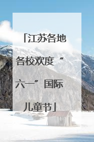 江苏各地各校欢度“六一”国际儿童节