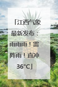 江西气象最新发布：雨雨雨！雷阵雨！直冲36°C