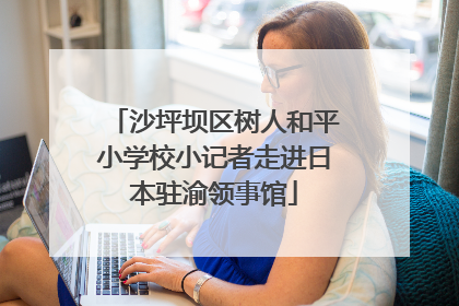 沙坪坝区树人和平小学校小记者走进日本驻渝领事馆