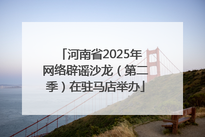 河南省2025年网络辟谣沙龙（第二季）在驻马店举办