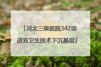 河北三级医院342项适宜卫生技术下沉基层