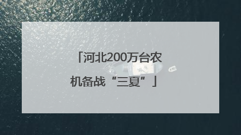 河北200万台农机备战“三夏”