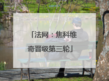 法网：焦科维奇晋级第三轮