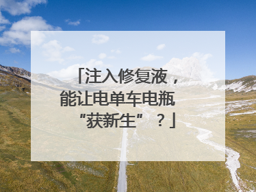 注入修复液，能让电单车电瓶“获新生”？