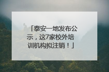 泰安一地发布公示，这7家校外培训机构拟注销！