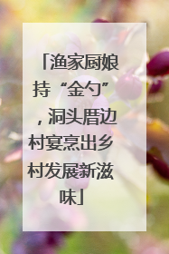 渔家厨娘持“金勺”，洞头厝边村宴烹出乡村发展新滋味