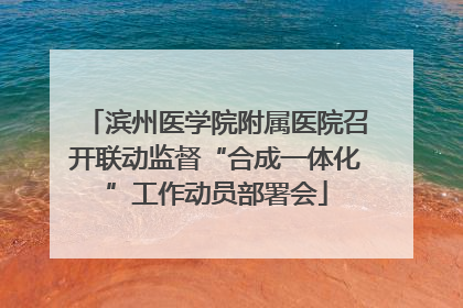 滨州医学院附属医院召开联动监督“合成一体化”工作动员部署会