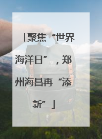 聚焦“世界海洋日”，郑州海昌再“添新”