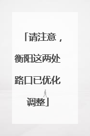 请注意，衡阳这两处路口已优化调整