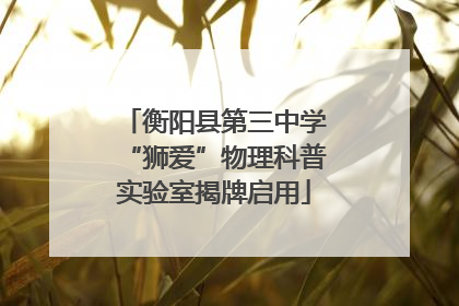 衡阳县第三中学“狮爱”物理科普实验室揭牌启用
